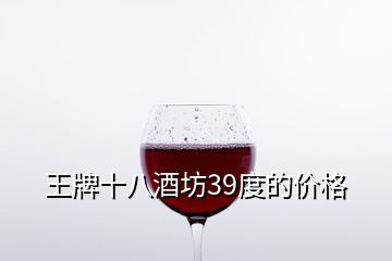 王牌十八酒坊39度的价格