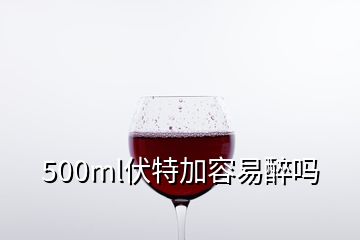 500ml伏特加容易醉吗