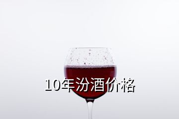 10年汾酒价格