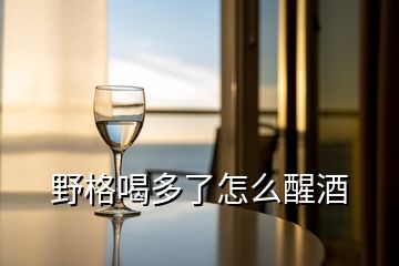 野格喝多了怎么醒酒