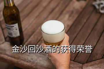 金沙回沙酒的获得荣誉