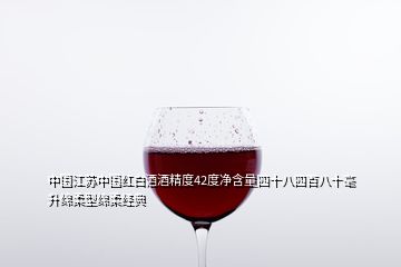 中国江苏中国红白酒酒精度42度净含量四十八四百八十毫升绵柔型绵柔经典