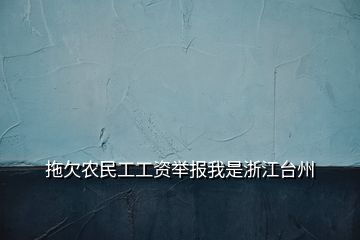 拖欠农民工工资举报我是浙江台州