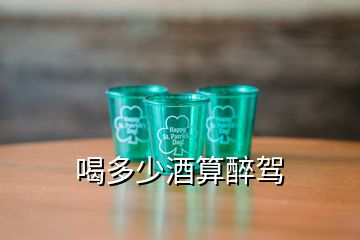 喝多少酒算醉驾