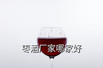 枣酒厂家哪家好