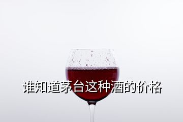 谁知道茅台这种酒的价格