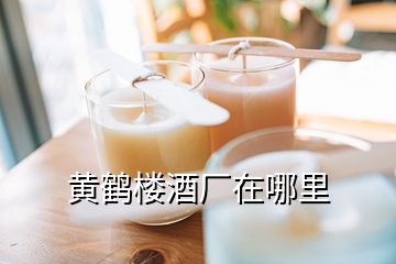 黄鹤楼酒厂在哪里