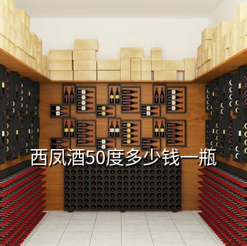 西凤酒50度多少钱一瓶