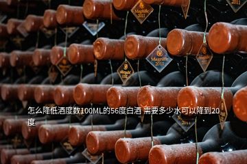 怎么降低酒度数100ML的56度白酒 需要多少水可以降到20度