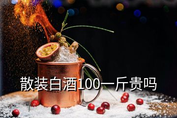 散装白酒100一斤贵吗