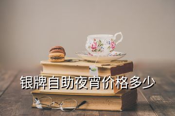 银牌自助夜宵价格多少