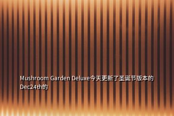Mushroom Garden Deluxe今天更新了圣诞节版本的Dec24th的