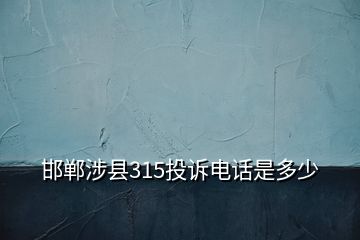 邯郸涉县315投诉电话是多少