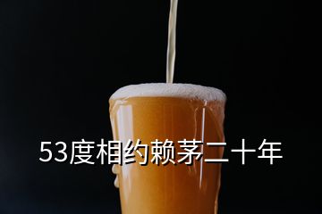 53度相约赖茅二十年