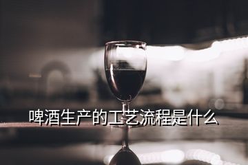 啤酒生产的工艺流程是什么