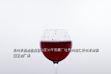 贵州茅酱酒酱香型53度30年窖藏厂址贵州省仁怀市茅台镇国宝酒厂请