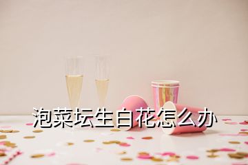 泡菜坛生白花怎么办