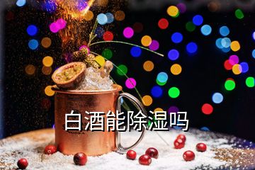 白酒能除湿吗