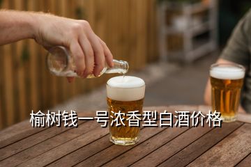 榆树钱一号浓香型白酒价格