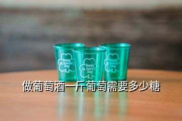 做葡萄酒一斤葡萄需要多少糖