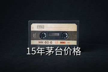 15年茅台价格