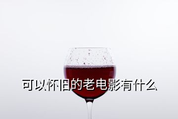 可以怀旧的老电影有什么