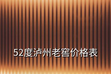 52度泸州老窖价格表