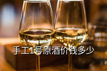 手工1号原酒价钱多少