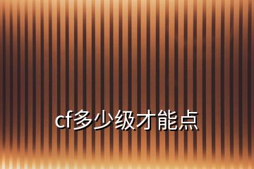 cf多少级才能点