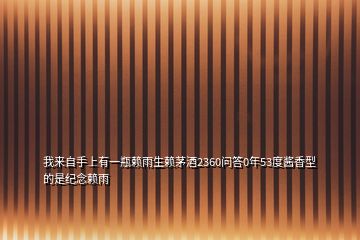 我来自手上有一瓶赖雨生赖茅酒2360问答0年53度酱香型的是纪念赖雨