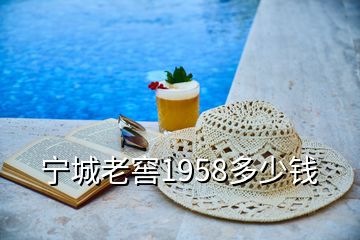 宁城老窖1958多少钱