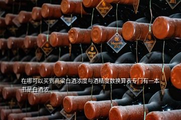 在哪可以买到高粱白酒浓度与酒精度数换算表专门有一本书是白酒浓