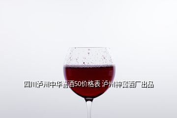 四川泸州中华喜酒50价格表 泸州神窖酒厂出品