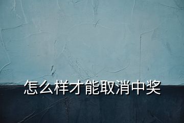 怎么样才能取消中奖