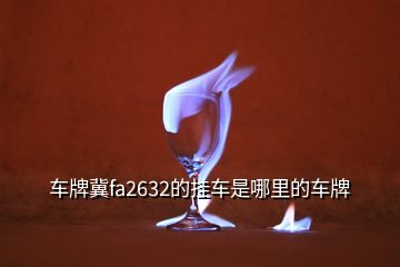 车牌冀fa2632的挂车是哪里的车牌