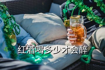 红酒喝多少才会醉