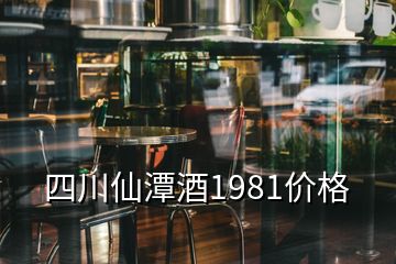 四川仙潭酒1981价格