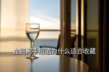 龙则河手酿酒为什么适合收藏