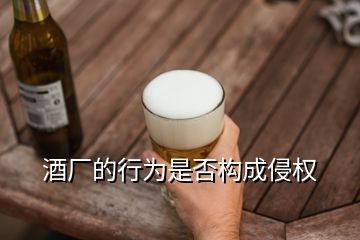 酒厂的行为是否构成侵权