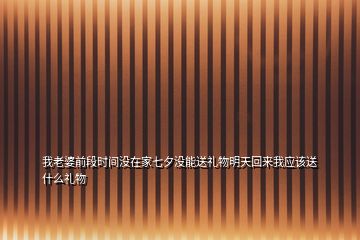 我老婆前段时间没在家七夕没能送礼物明天回来我应该送什么礼物