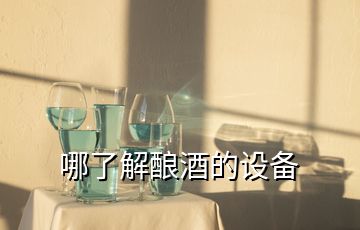 哪了解酿酒的设备