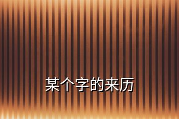 某个字的来历