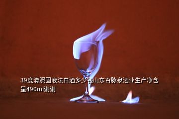 39度清照固液法白酒多少钱山东百脉泉酒业生产净含量490ml谢谢