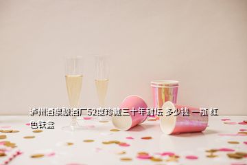 泸州酒泉酿酒厂52度珍藏三十年封坛 多少钱 一瓶 红色铁盒