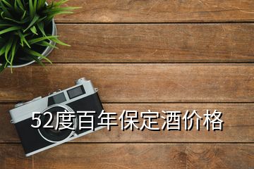 52度百年保定酒价格