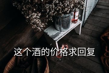 这个酒的价格求回复