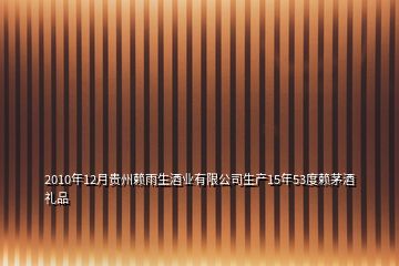 2010年12月贵州赖雨生酒业有限公司生产15年53度赖茅酒礼品