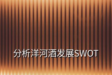 分析洋河酒发展SWOT