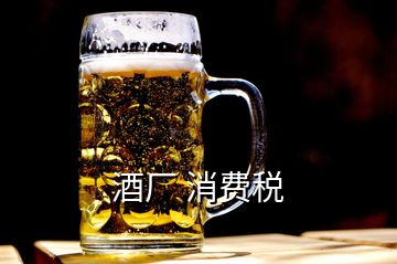 酒厂 消费税