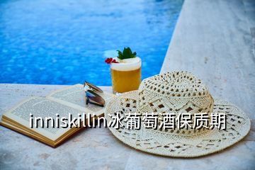 inniskillin冰葡萄酒保质期